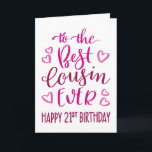 Best Cousin Ever 21st Birthday Typography in Pink Card<br><div class="desc">Simple but bold typography in pink tones to wish your Best Cousin EVER a Happy 21st Birthday. © Ness Nordberg</div>