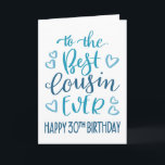 Best Cousin Ever 30th Birthday Typography in Blue Card<br><div class="desc">Simple but bold typography in blue tones to wish your Best Cousin EVER a Happy 30th Birthday. © Ness Nordberg</div>