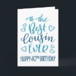 Best Cousin Ever 40th Birthday Typography in Blue Card<br><div class="desc">Simple but bold typography in blue tones to wish your Best Cousin EVER a Happy 40th Birthday. © Ness Nordberg</div>