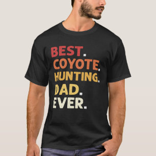 Best Coyote Hunting Dad Ever Coyote Hunting T-Shirt