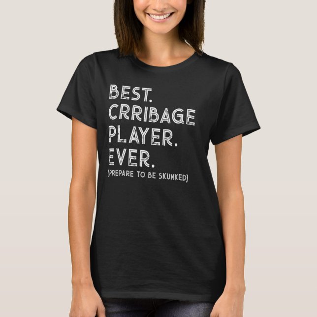 Best Cribbage Player Ever   Prepare To Be Skunked  T-Shirt (Front)