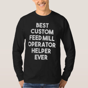 Best Custom Feed Mill Operator Helper Ever T-Shirt