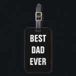 Best Dad Ever Father's Day Birthday Gift Custom Luggage Tag<br><div class="desc">Printed with solid black background and text template for "Best Dad Ever" which you may customise to make any personalised gifts,  party favours etc for Father's day,  birthdays,  weddings,  anniversary etc! You may also change the background colour as you wish!</div>