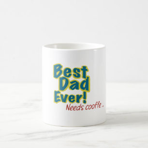 Best Dad Ever Needs Coffee Mug