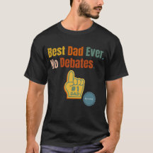 Best Dad Ever. No Debate. Quote T-Shirt