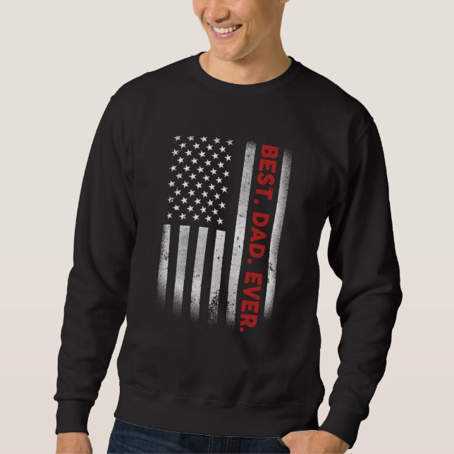 Best Dad Ever Us American Flag  For Father's Day Sweatshirt (Front)