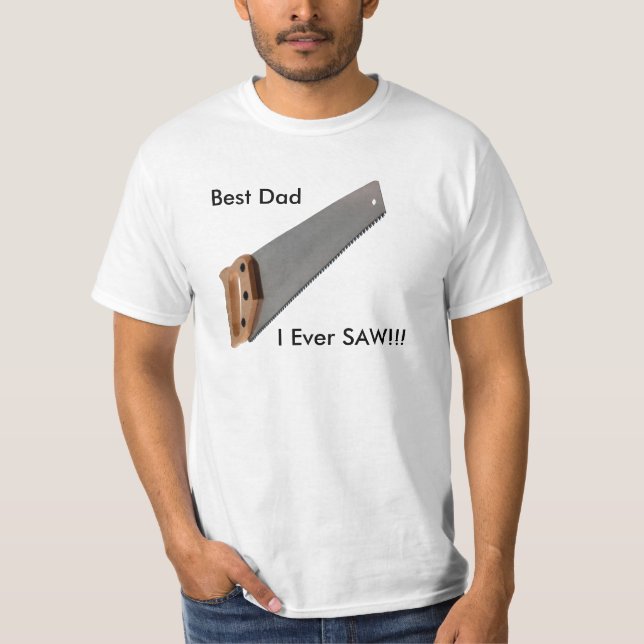 Best Dad I Ever SAW!!! T-Shirt (Front)