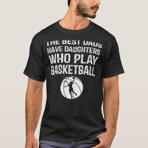 Best Dads have Daughters who play basketball For T-Shirt