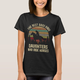 Best Dads Have Daughters Who Ride Horses Fathers D T-Shirt