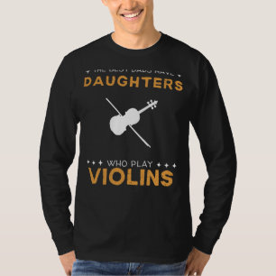 Best Dads Have Violin-Playing Daughters Funny Tee 