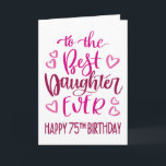 Best Daughter Ever 75 Birthday Typography in Pink Card<br><div class="desc">Simple but bold typography in pink tones to wish your Best Daughter EVER a Happy 75th Birthday. © Ness Nordberg</div>