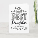 Best Daughter in the World Birthday Card<br><div class="desc">Wish your Daughter a Happy Birthday this unique hand-lettering style typography design with the message,  "You are the best Daughter in the world."
Inside has this placeholder text but can be customised with your message: 
It's true. I love you so much my darling girl! HAPPY BIRTHDAY!</div>