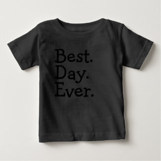 Best. Day. Ever. Baby T-Shirt