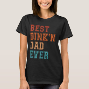 Best Dink'n Dad Ever Funny Father's Day Birthday P T-Shirt