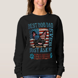Best Dog Dad Ever Just Ask My French Bulldog Ameri Sweatshirt