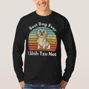 Best Dog Ever I Shih Tzu Not  Shih Tzu Mom Dog Mom T-Shirt