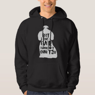 Best Dog Ever I Wouldn T Shih Tzu Dog Cute Shi Hoodie