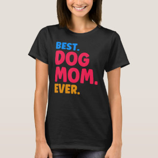 Best Dog Mom Ever Mom Dog Moms Best Dog Mom T-Shirt