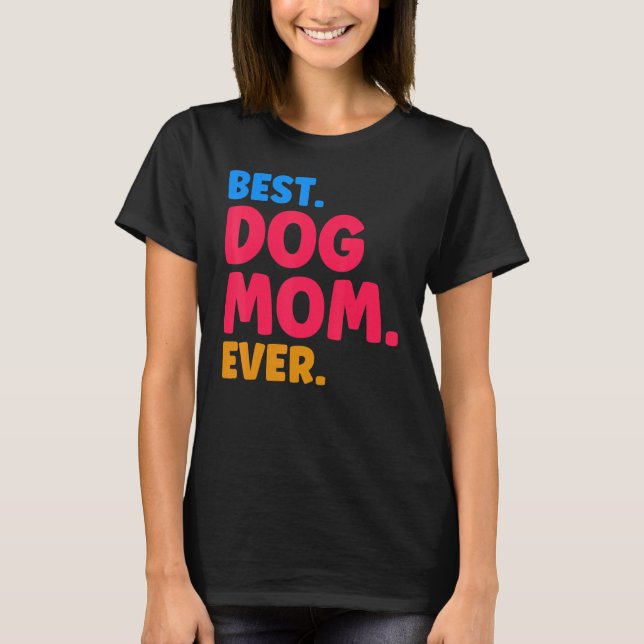 Best Dog Mom Ever Mom Dog Moms Best Dog Mom T-Shirt (Front)