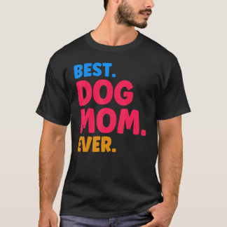 Best Dog Mom Ever Mom Dog Moms Best Dog Mom T-Shirt