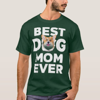 Best Dog Mom Ever Welsh Corgi Lovers For Dog Mom T-Shirt