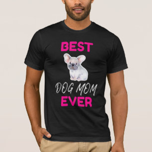 Best Dog Mum Ever French Bulldog Mum Dog Puppy Mum T-Shirt