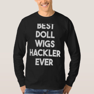 Best Doll Wigs Hackler Ever T-Shirt