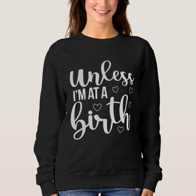 Best Doula I m At A Birth Doula Postpartum Doula Sweatshirt (Front)