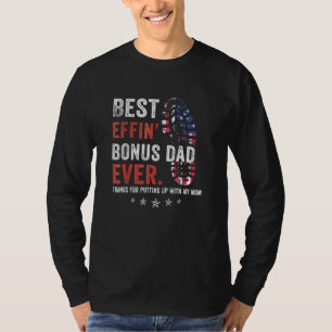 Best Effin Bonus Dad Ever Thanks For Putting Up Wi T-Shirt
