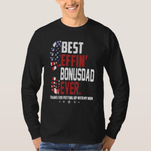 Best Effin Bonus Dad Ever Thanks For Putting Up Wi T-Shirt