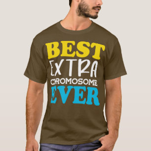 Best Extra Chromosome Ever  T-Shirt