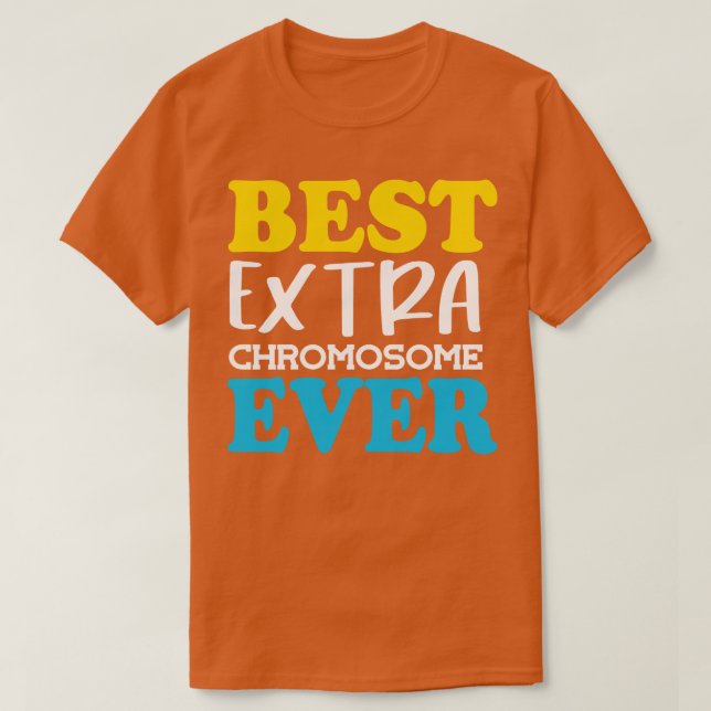 Best Extra Chromosome Ever  T-Shirt (Design Front)