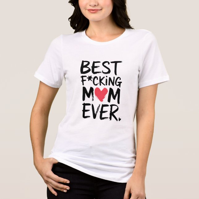 Best F*cking Mum Ever T-Shirt Tri-Blend Shirt (Front)