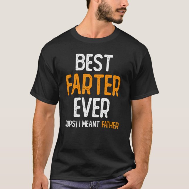 Best Farter Ever Oops I Meant Father 4 T-Shirt (Front)