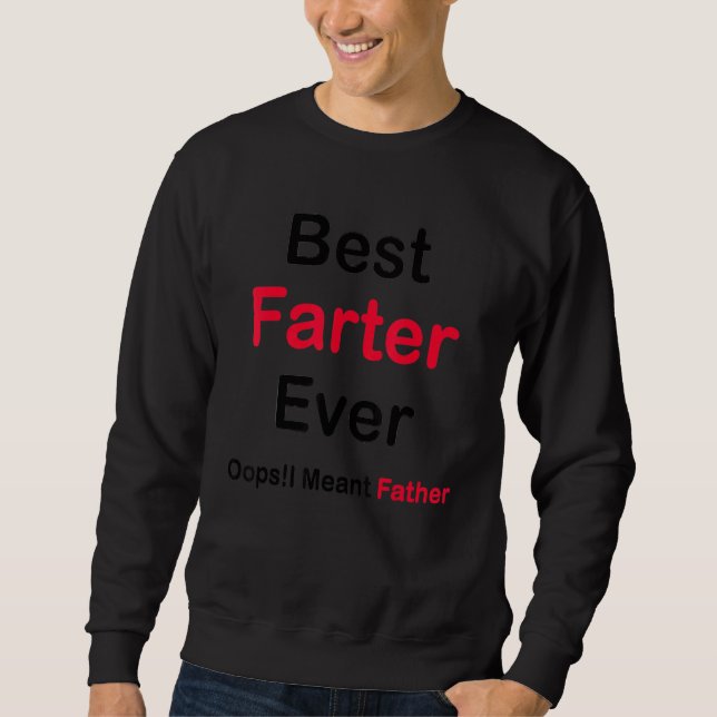 Best Farter Ever Oops I Meant Father   Farter Fath Sweatshirt (Front)