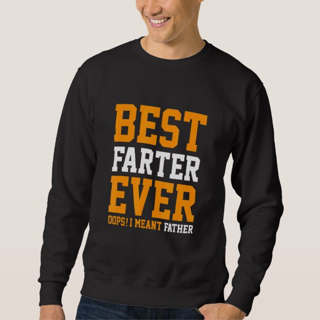 Best Farter Ever Oops I Meant Father   Father's Da Sweatshirt (Front)