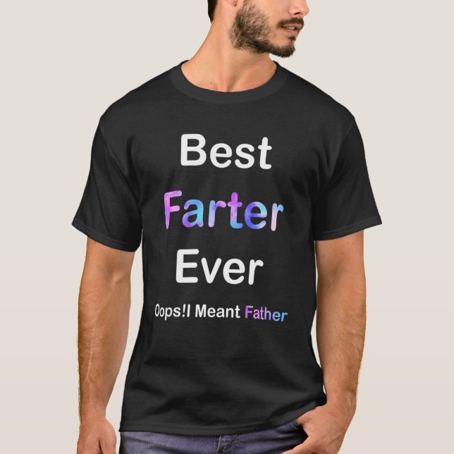 Best Farter Ever Oops I Meant Father , Father's Da T-Shirt (Front)