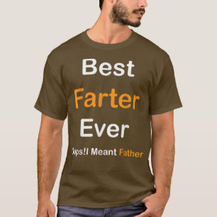 Best Farter Ever Oops I Meant Father , Father's Da T-Shirt