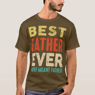 Best Farther Ever Oops I Meant Father Funny Father T-Shirt