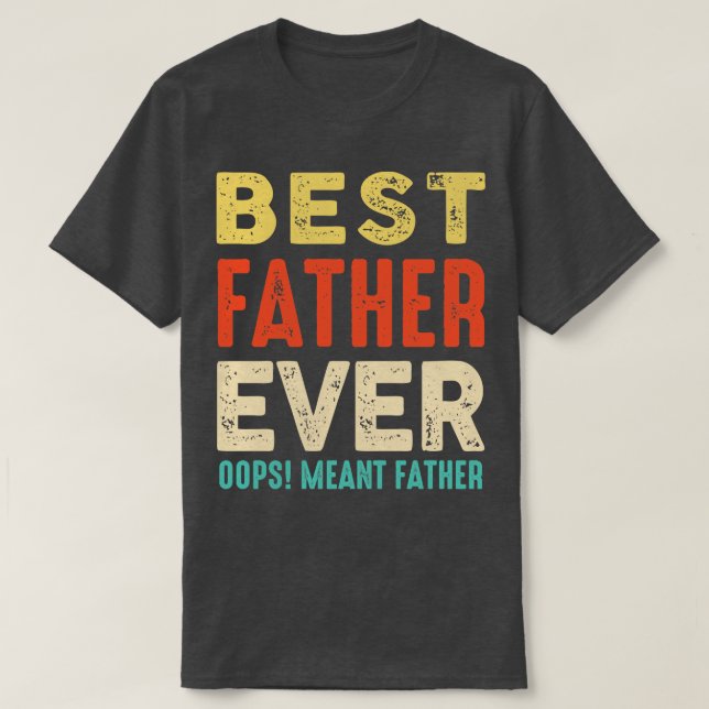 Best Farther Ever Oops I Meant Father Funny Father T-Shirt (Design Front)