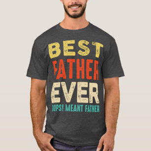 Best Farther Ever Oops I Meant Father Funny Father T-Shirt