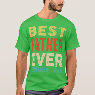 Best Farther Ever Oops I Meant Father Funny Father T-Shirt