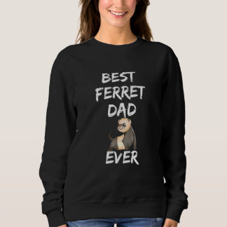 Best Ferret Dad Ever Ferret Father Animal Enth Sweatshirt