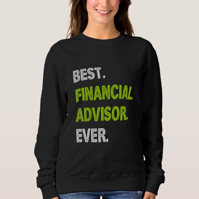 Best Financial Advisor Ever  Financial Advisor Sweatshirt (Front)