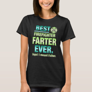 Best Firefighter Farter Ever Oops I Meant Father F T-Shirt