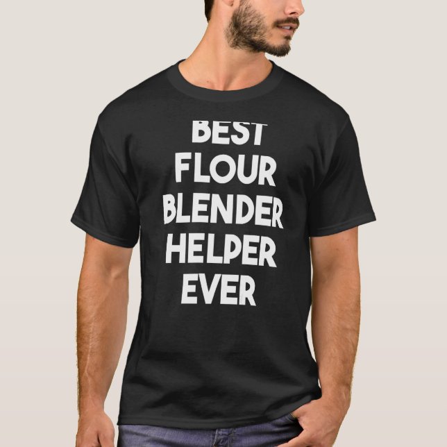 Best Flour Blender Helper Ever   T-Shirt (Front)