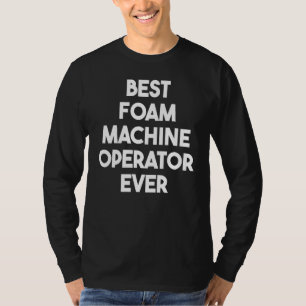 Best Foam Machine Operator Ever T-Shirt