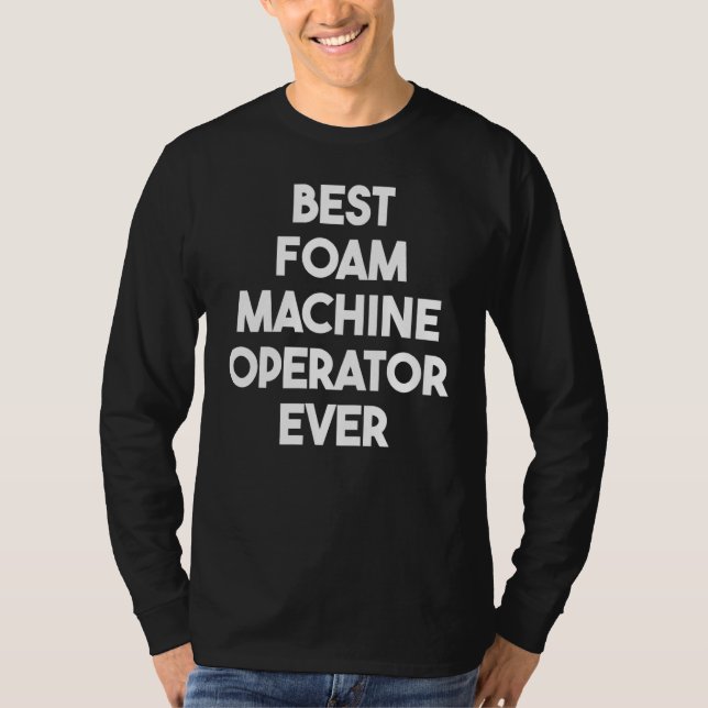 Best Foam Machine Operator Ever T-Shirt (Front)