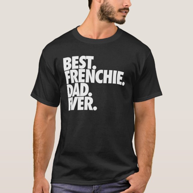 Best Frenchie Dad Ever  Dog Gift T-Shirt (Front)