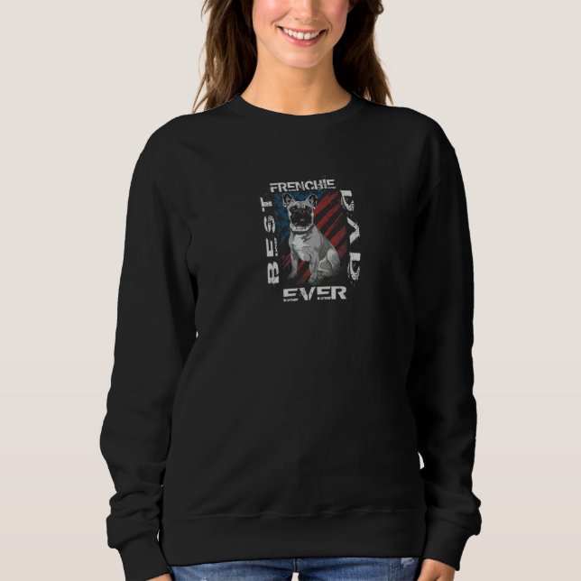 Best Frenchie Dad Ever French Bulldog Daddy  1 Sweatshirt (Front)